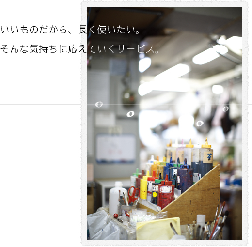いいものだから、長く使いたい。そんな気持ちに応えていくサービス。